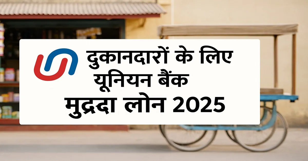 यूनियन बैंक मुद्रा लोन 2025 के लिए दुकान के बाहर खड़े ठेले और जनरल स्टोर की पृष्ठभूमि में हिंदी में लिखा टेक्स्ट – 'दुकानदारों के लिए यूनियन बैंक मुद्रा लोन 2025