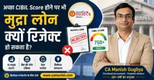 अच्छा CIBIL Score होने पर भी मुद्रा लोन रिजेक्ट क्यों हो सकता है – CA Manish Gugliya द्वारा विशेषज्ञ मार्गदर्शिका